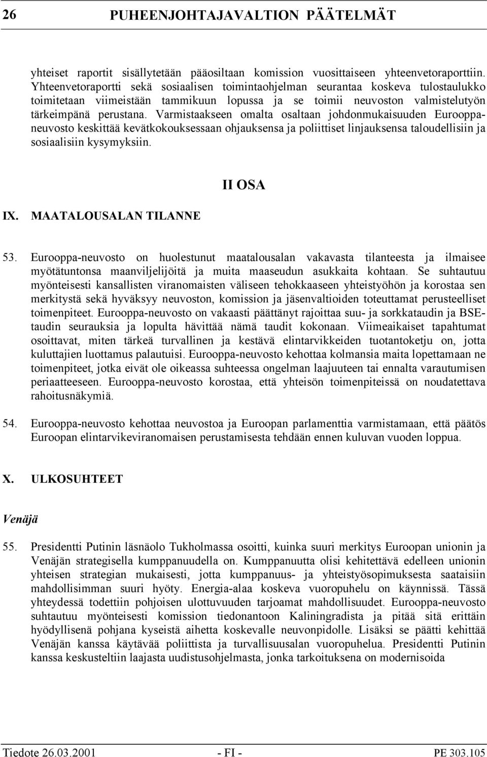 Varmistaakseen omalta osaltaan johdonmukaisuuden Eurooppaneuvosto keskittää kevätkokouksessaan ohjauksensa ja poliittiset linjauksensa taloudellisiin ja sosiaalisiin kysymyksiin. II OSA IX.