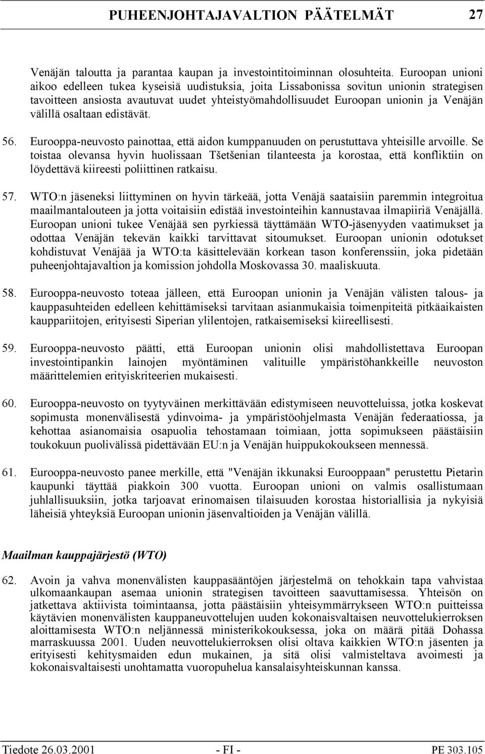 välillä osaltaan edistävät. 56. Eurooppa-neuvosto painottaa, että aidon kumppanuuden on perustuttava yhteisille arvoille.