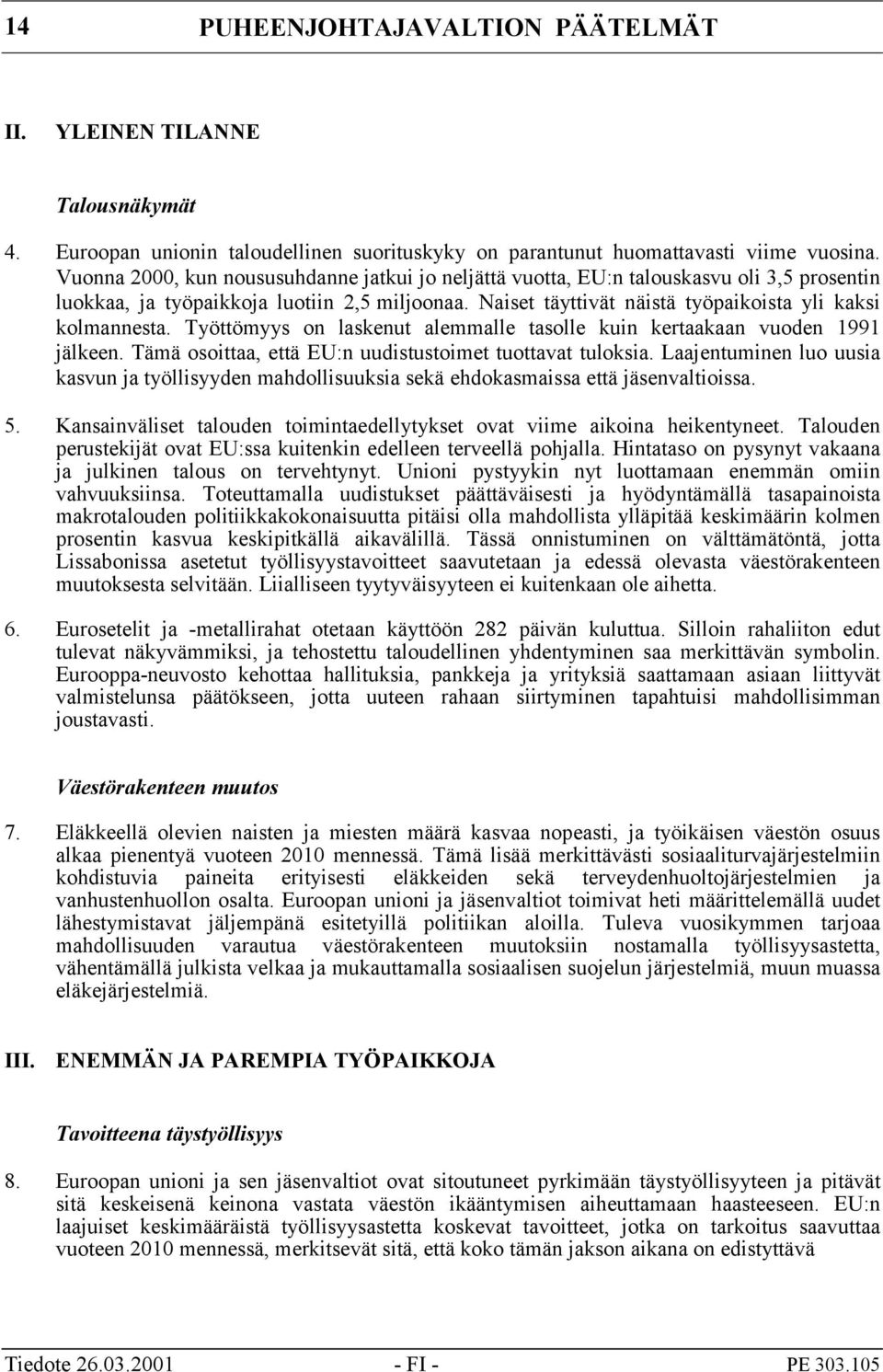 Työttömyys on laskenut alemmalle tasolle kuin kertaakaan vuoden 1991 jälkeen. Tämä osoittaa, että EU:n uudistustoimet tuottavat tuloksia.