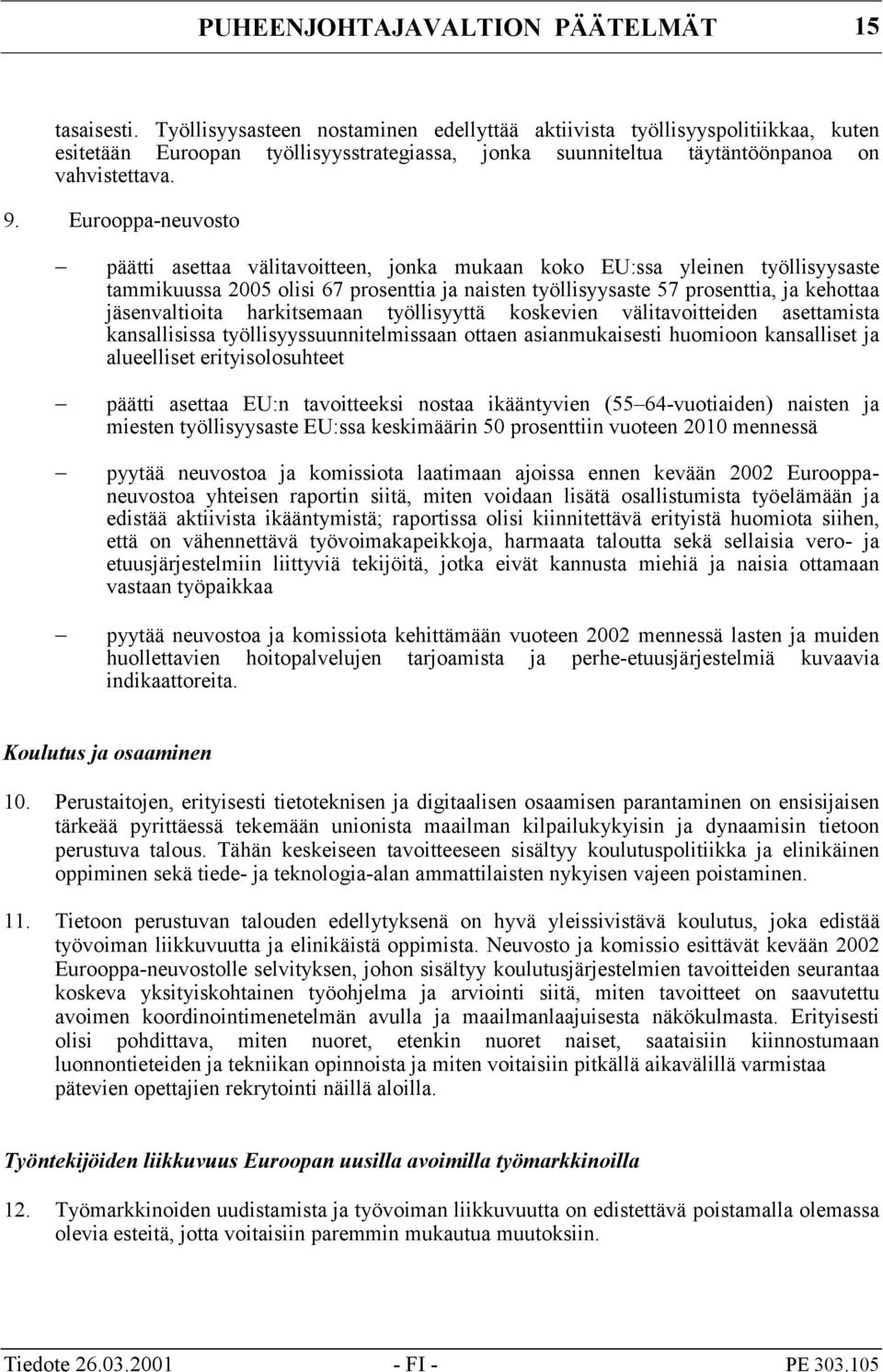 jäsenvaltioita harkitsemaan työllisyyttä koskevien välitavoitteiden asettamista kansallisissa työllisyyssuunnitelmissaan ottaen asianmukaisesti huomioon kansalliset ja alueelliset erityisolosuhteet