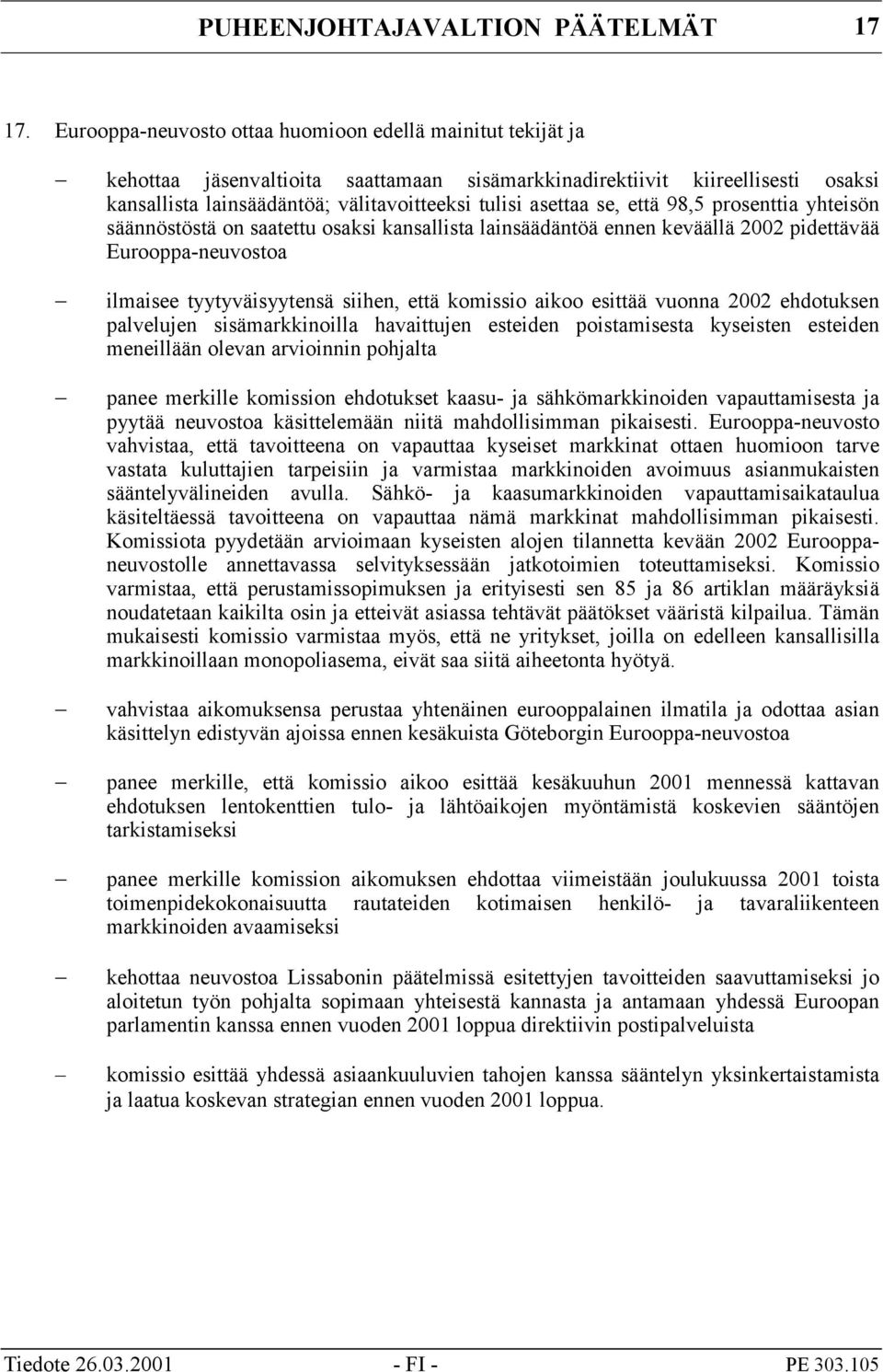 se, että 98,5 prosenttia yhteisön säännöstöstä on saatettu osaksi kansallista lainsäädäntöä ennen keväällä 2002 pidettävää Eurooppa-neuvostoa ilmaisee tyytyväisyytensä siihen, että komissio aikoo