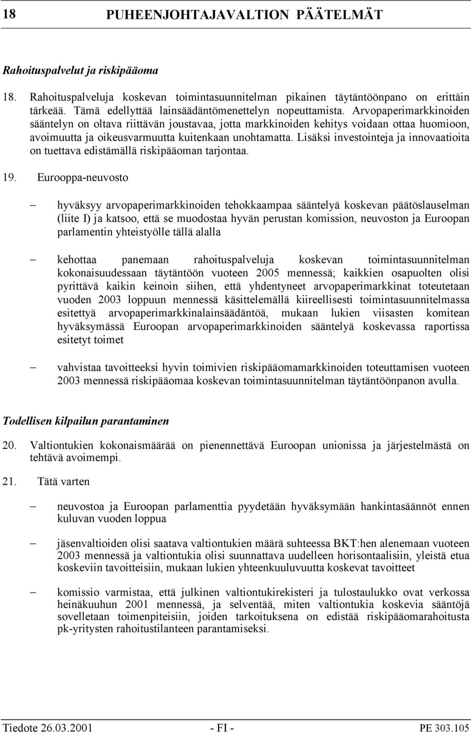 Arvopaperimarkkinoiden sääntelyn on oltava riittävän joustavaa, jotta markkinoiden kehitys voidaan ottaa huomioon, avoimuutta ja oikeusvarmuutta kuitenkaan unohtamatta.