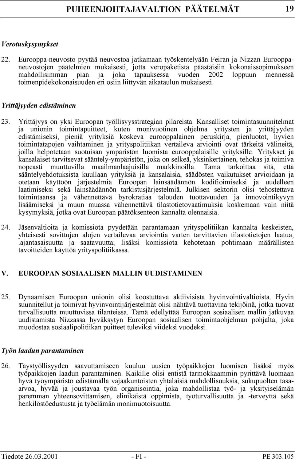 tapauksessa vuoden 2002 loppuun mennessä toimenpidekokonaisuuden eri osiin liittyvän aikataulun mukaisesti. Yrittäjyyden edistäminen 23. Yrittäjyys on yksi Euroopan työllisyysstrategian pilareista.