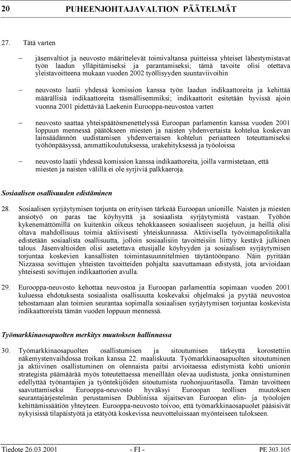 vuoden 2002 työllisyyden suuntaviivoihin neuvosto laatii yhdessä komission kanssa työn laadun indikaattoreita ja kehittää määrällisiä indikaattoreita täsmällisemmiksi; indikaattorit esitetään hyvissä