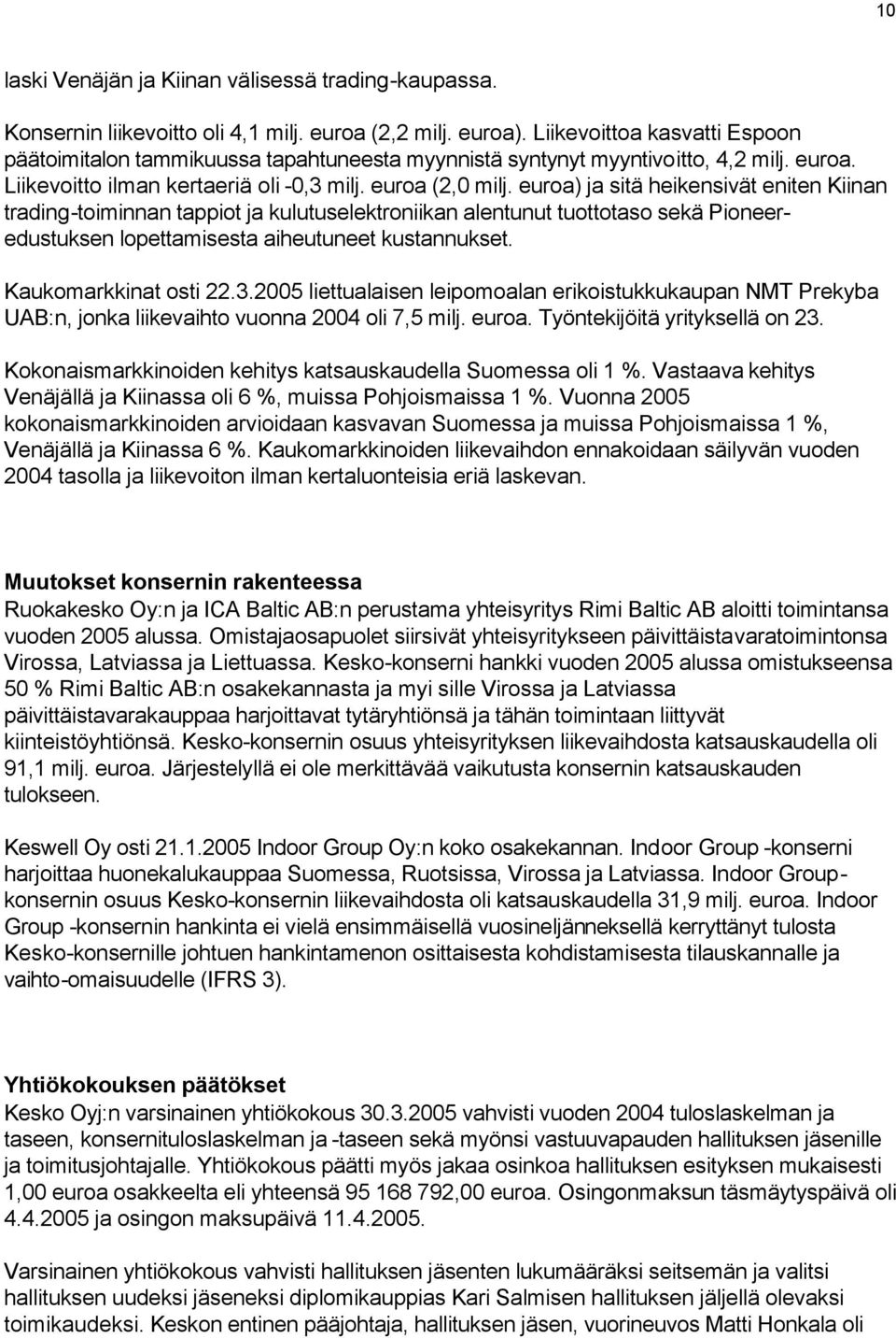 euroa) ja sitä heikensivät eniten Kiinan trading-toiminnan tappiot ja kulutuselektroniikan alentunut tuottotaso sekä Pioneeredustuksen lopettamisesta aiheutuneet kustannukset. Kaukomarkkinat osti 22.