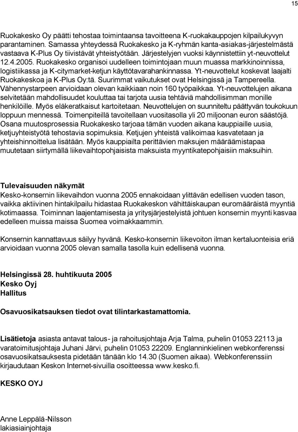 Ruokakesko organisoi uudelleen toimintojaan muun muassa markkinoinnissa, logistiikassa ja K-citymarket-ketjun käyttötavarahankinnassa. Yt-neuvottelut koskevat laajalti Ruokakeskoa ja K-Plus Oy:tä.