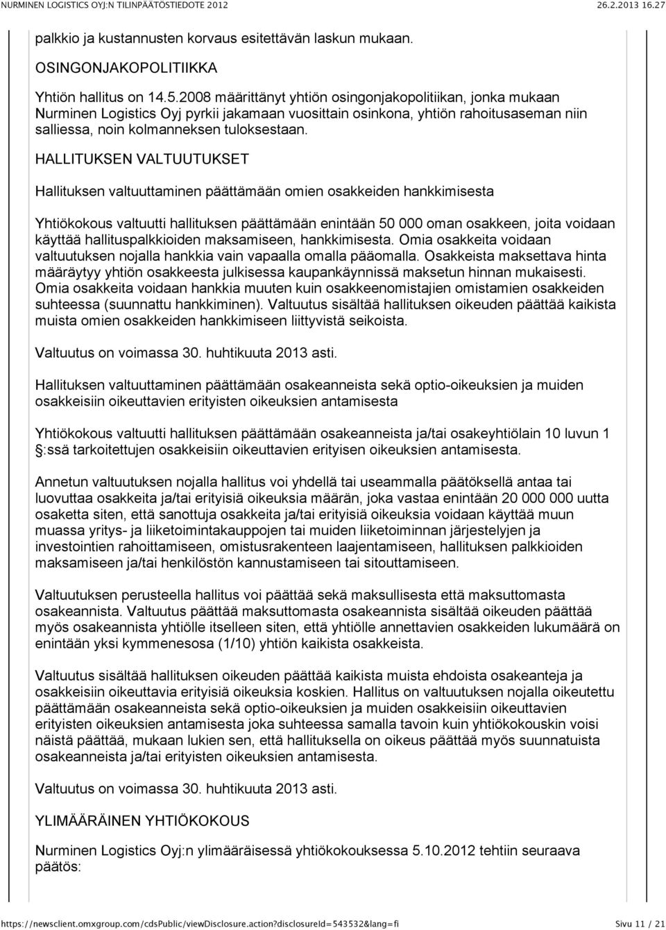 HALLITUKSEN VALTUUTUKSET Hallituksen valtuuttaminen päättämään omien osakkeiden hankkimisesta Yhtiökokous valtuutti hallituksen päättämään enintään 50 000 oman osakkeen, joita voidaan käyttää