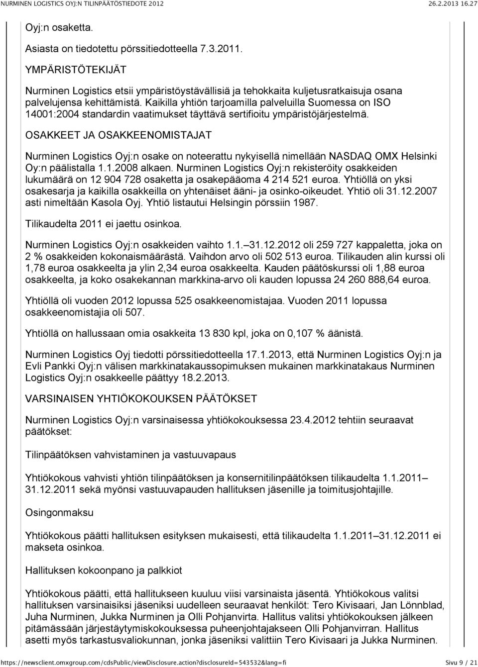 OSAKKEET JA OSAKKEENOMISTAJAT Nurminen Logistics Oyj:n osake on noteerattu nykyisellä nimellään NASDAQ OMX Helsinki Oy:n päälistalla 1.1.2008 alkaen.