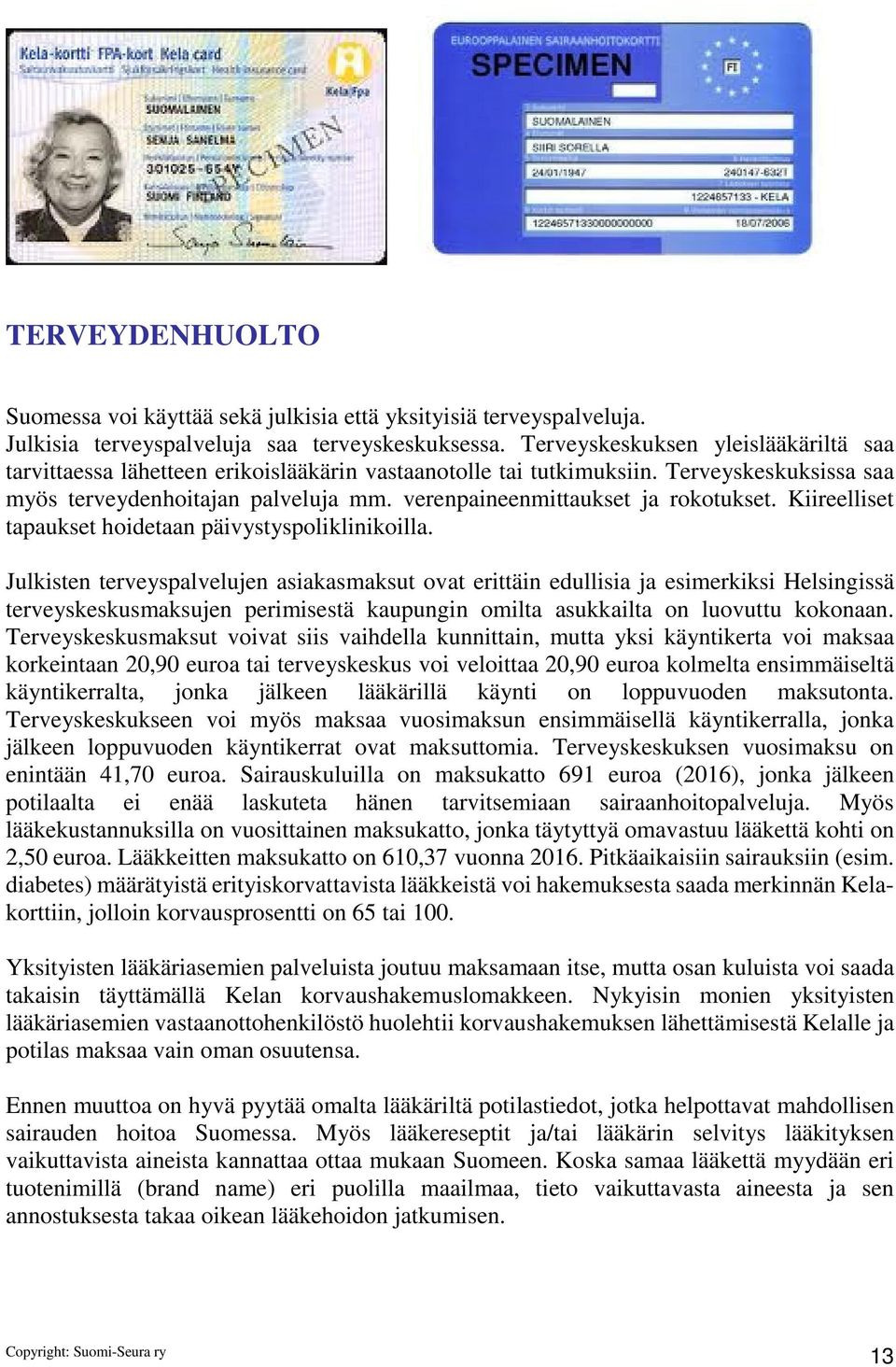 verenpaineenmittaukset ja rokotukset. Kiireelliset tapaukset hoidetaan päivystyspoliklinikoilla.