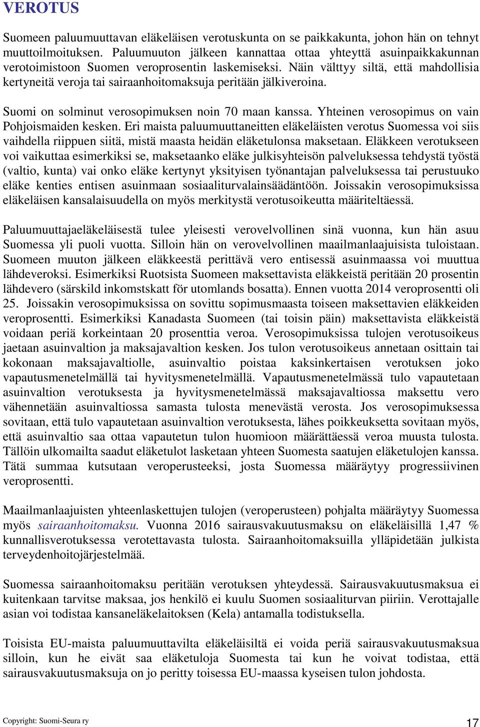 Näin välttyy siltä, että mahdollisia kertyneitä veroja tai sairaanhoitomaksuja peritään jälkiveroina. Suomi on solminut verosopimuksen noin 70 maan kanssa.