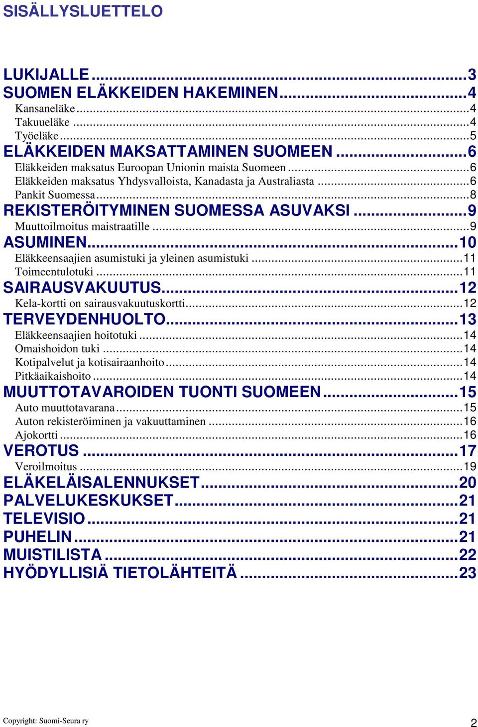 .. 10 Eläkkeensaajien asumistuki ja yleinen asumistuki... 11 Toimeentulotuki... 11 SAIRAUSVAKUUTUS... 12 Kela-kortti on sairausvakuutuskortti... 12 TERVEYDENHUOLTO... 13 Eläkkeensaajien hoitotuki.