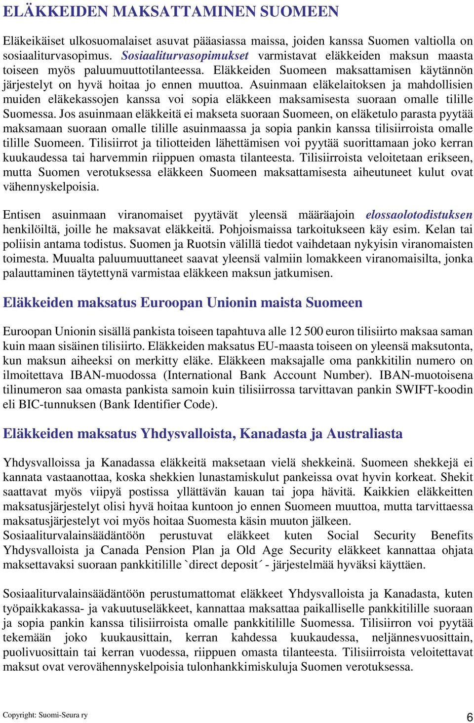 Asuinmaan eläkelaitoksen ja mahdollisien muiden eläkekassojen kanssa voi sopia eläkkeen maksamisesta suoraan omalle tilille Suomessa.