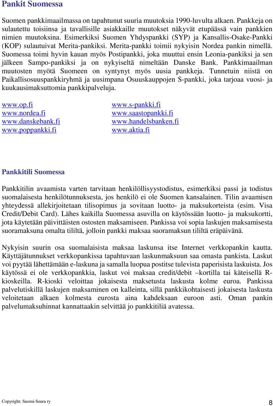 Esimerkiksi Suomen Yhdyspankki (SYP) ja Kansallis-Osake-Pankki (KOP) sulautuivat Merita-pankiksi. Merita-pankki toimii nykyisin Nordea pankin nimellä.