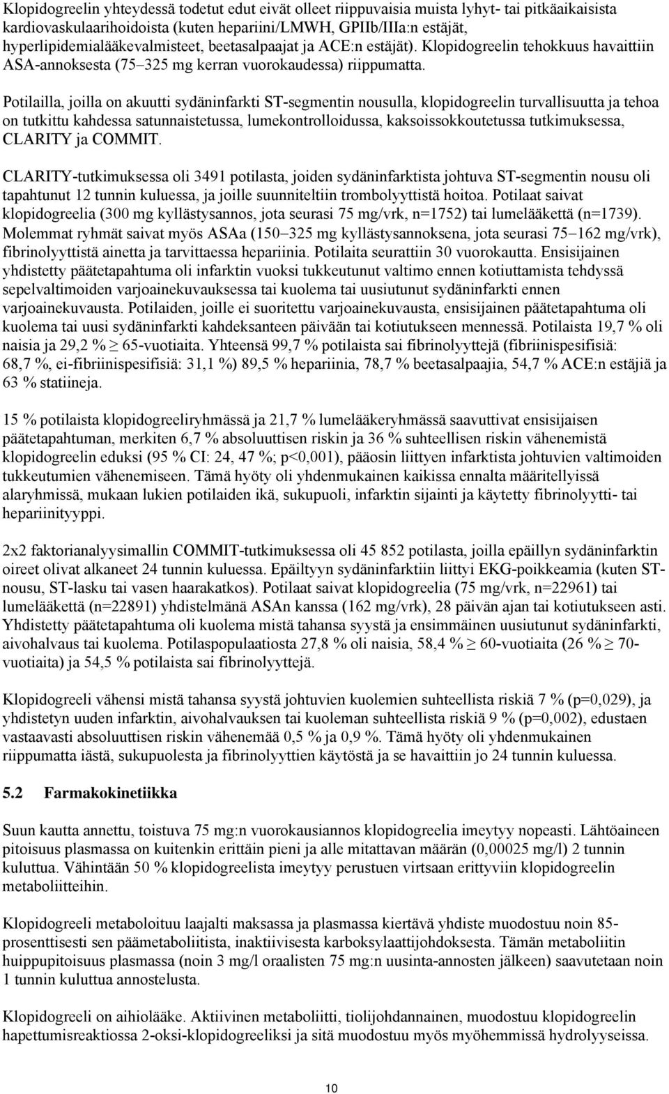 Potilailla, joilla on akuutti sydäninfarkti ST-segmentin nousulla, klopidogreelin turvallisuutta ja tehoa on tutkittu kahdessa satunnaistetussa, lumekontrolloidussa, kaksoissokkoutetussa