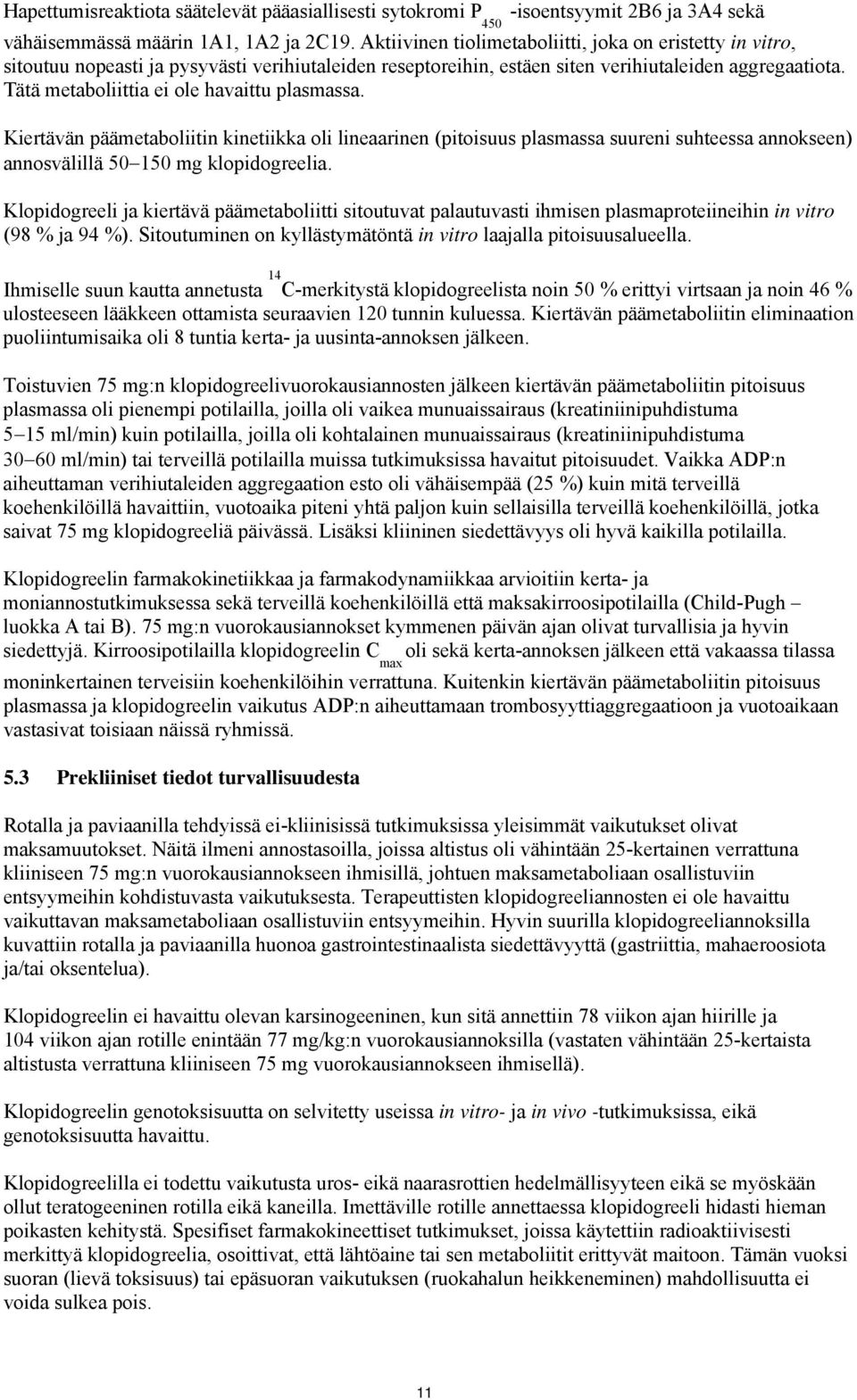 Tätä metaboliittia ei ole havaittu plasmassa. Kiertävän päämetaboliitin kinetiikka oli lineaarinen (pitoisuus plasmassa suureni suhteessa annokseen) annosvälillä 50 150 mg klopidogreelia.