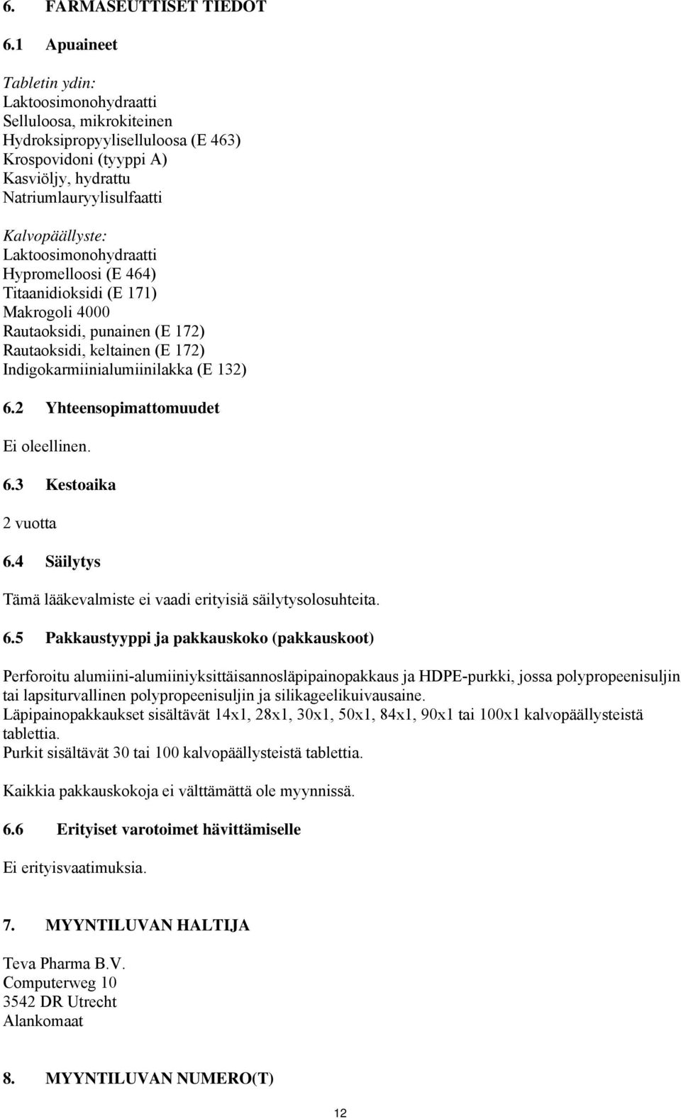 Laktoosimonohydraatti Hypromelloosi (E 464) Titaanidioksidi (E 171) Makrogoli 4000 Rautaoksidi, punainen (E 172) Rautaoksidi, keltainen (E 172) Indigokarmiinialumiinilakka (E 132) 6.
