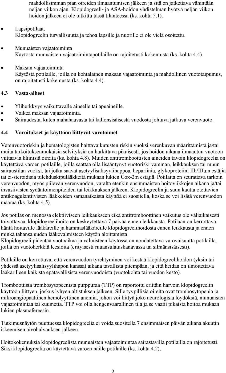 Klopidogreelin turvallisuutta ja tehoa lapsille ja nuorille ei ole vielä osoitettu. Munuaisten vajaatoiminta Käytöstä munuaisten vajaatoimintapotilaille on rajoitetusti kokemusta (ks. kohta 4.4).