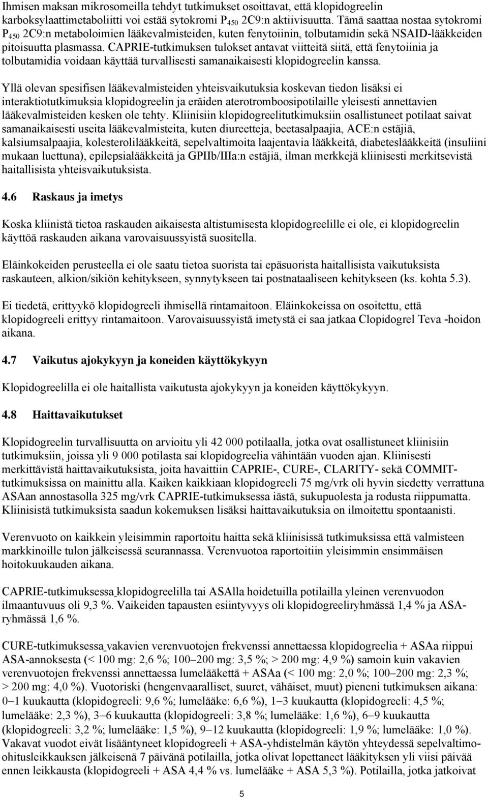 CAPRIE-tutkimuksen tulokset antavat viitteitä siitä, että fenytoiinia ja tolbutamidia voidaan käyttää turvallisesti samanaikaisesti klopidogreelin kanssa.
