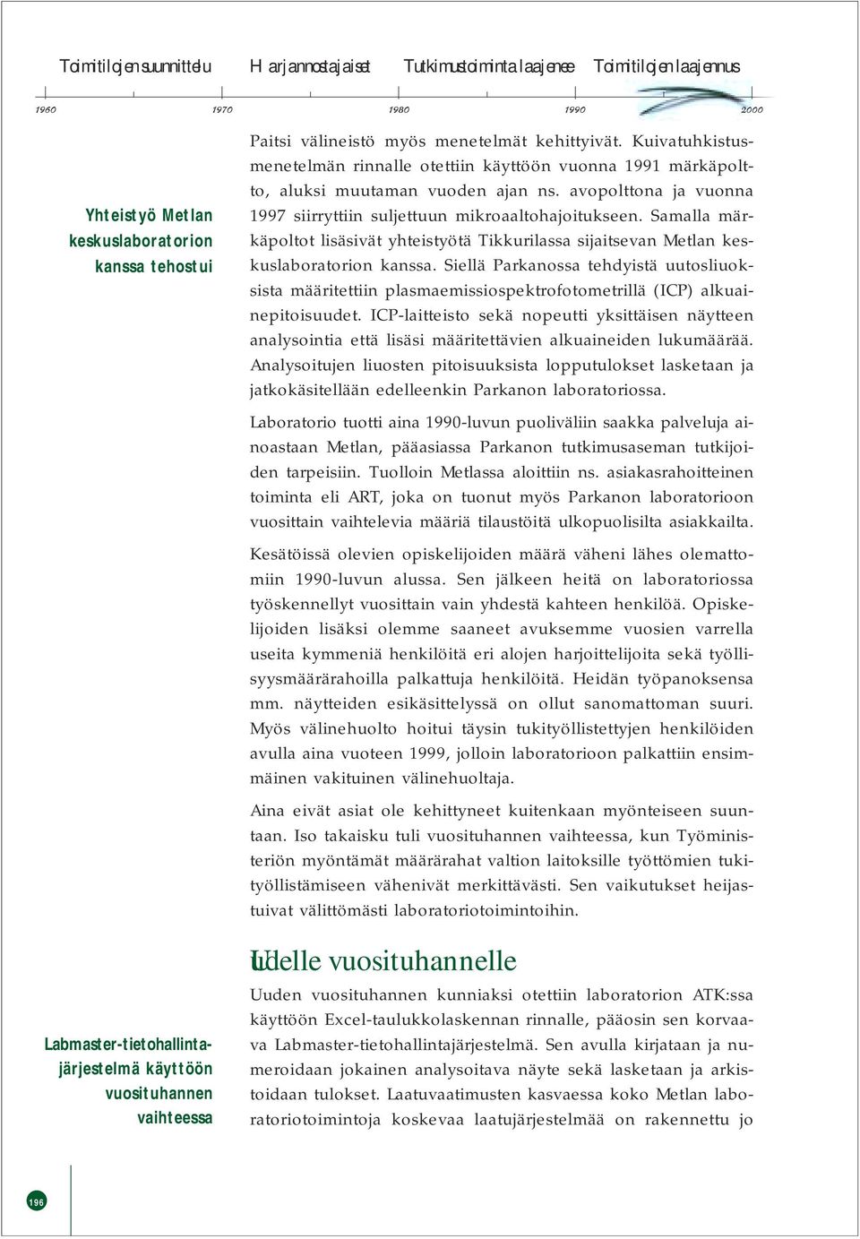 Samalla märkäpoltot lisäsivät yhteistyötä Tikkurilassa sijaitsevan Metlan keskuslaboratorion kanssa.