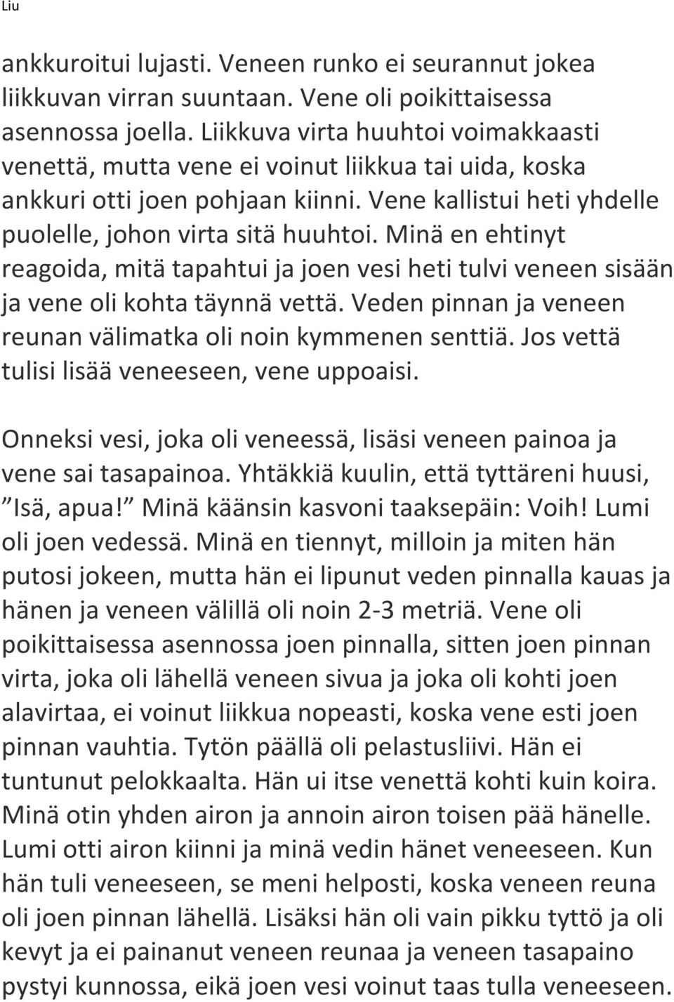 Minä en ehtinyt reagoida, mitä tapahtui ja joen vesi heti tulvi veneen sisään ja vene oli kohta täynnä vettä. Veden pinnan ja veneen reunan välimatka oli noin kymmenen senttiä.