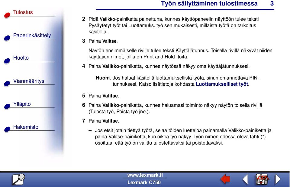 4 Paina Valikko-painiketta, kunnes näytössä näkyy oma käyttäjätunnuksesi. Huom. Jos haluat käsitellä luottamuksellista työtä, sinun on annettava PINtunnuksesi.