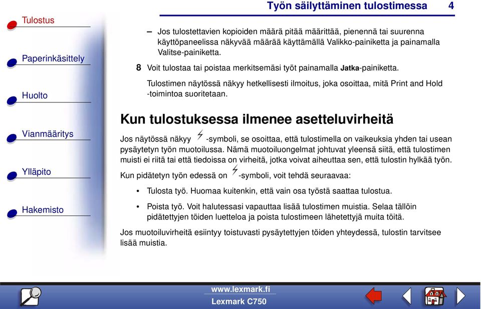 4 Kun tulostuksessa ilmenee asetteluvirheitä Jos näytössä näkyy -symboli, se osoittaa, että tulostimella on vaikeuksia yhden tai usean pysäytetyn työn muotoilussa.