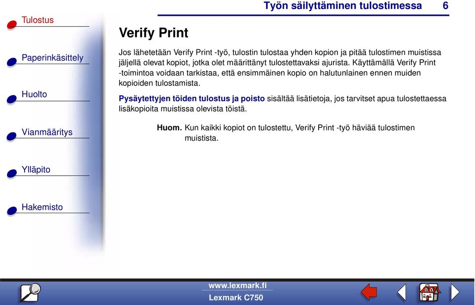 Käyttämällä Verify Print -toimintoa voidaan tarkistaa, että ensimmäinen kopio on halutunlainen ennen muiden kopioiden tulostamista.