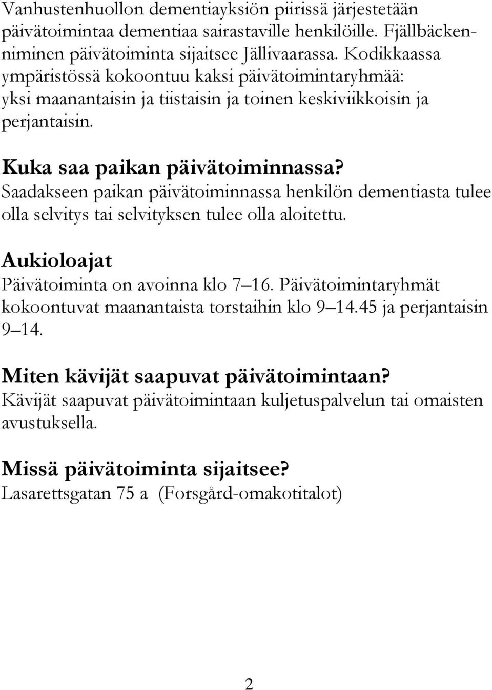 Saadakseen paikan päivätoiminnassa henkilön dementiasta tulee olla selvitys tai selvityksen tulee olla aloitettu. Aukioloajat Päivätoiminta on avoinna klo 7 16.
