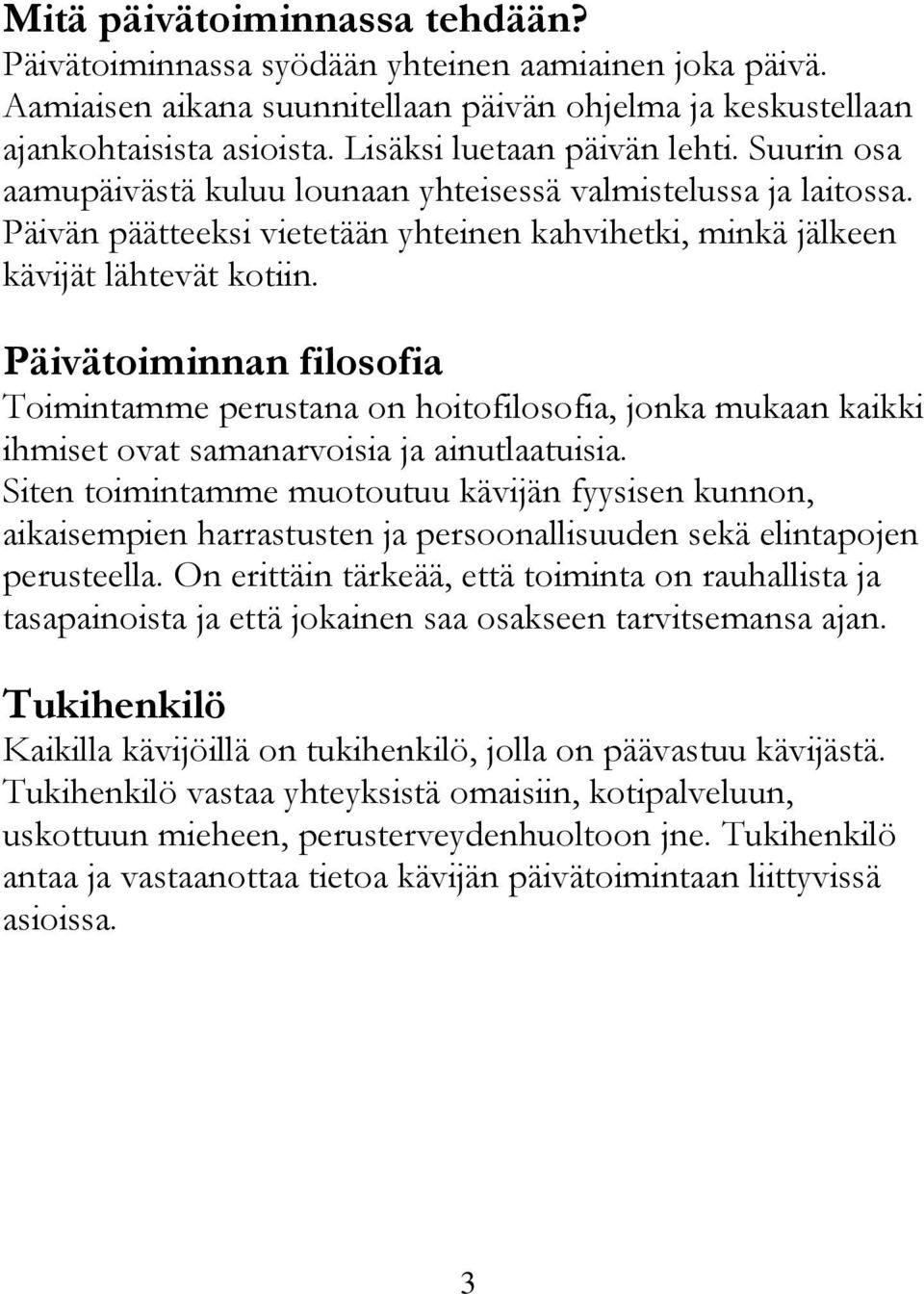 Päivätoiminnan filosofia Toimintamme perustana on hoitofilosofia, jonka mukaan kaikki ihmiset ovat samanarvoisia ja ainutlaatuisia.