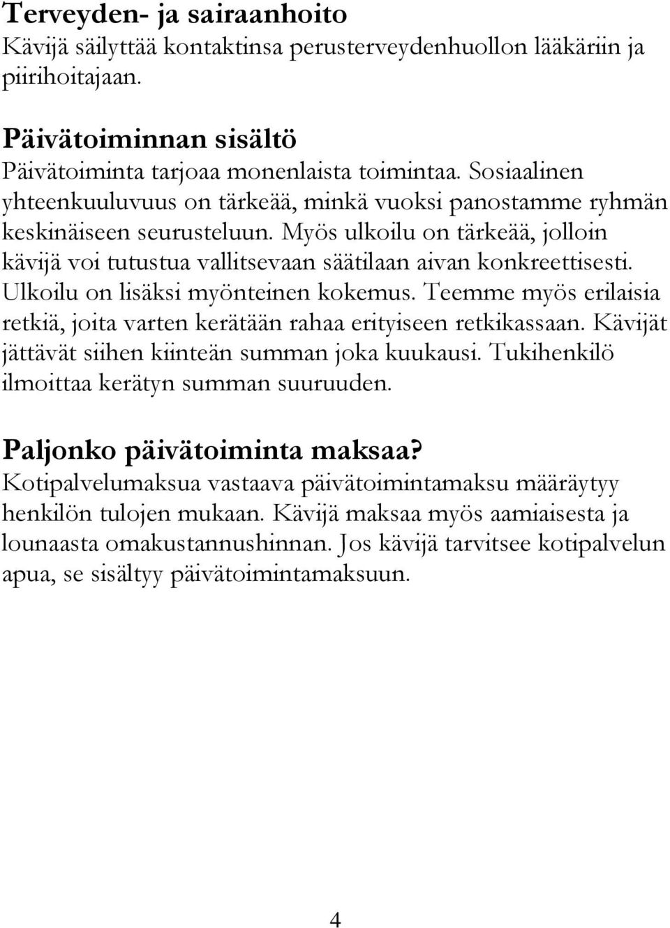Ulkoilu on lisäksi myönteinen kokemus. Teemme myös erilaisia retkiä, joita varten kerätään rahaa erityiseen retkikassaan. Kävijät jättävät siihen kiinteän summan joka kuukausi.