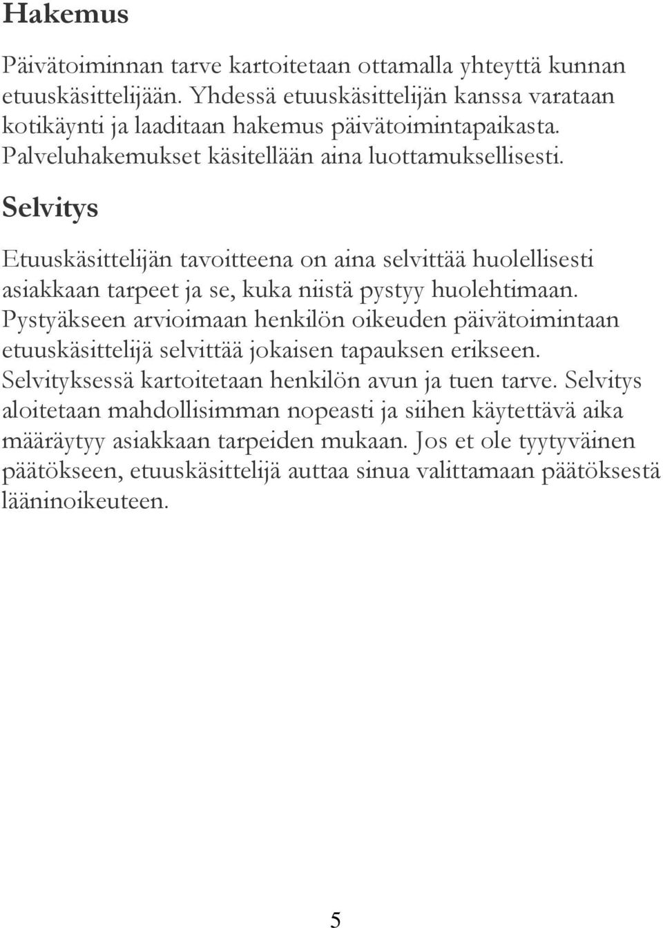Pystyäkseen arvioimaan henkilön oikeuden päivätoimintaan etuuskäsittelijä selvittää jokaisen tapauksen erikseen. Selvityksessä kartoitetaan henkilön avun ja tuen tarve.