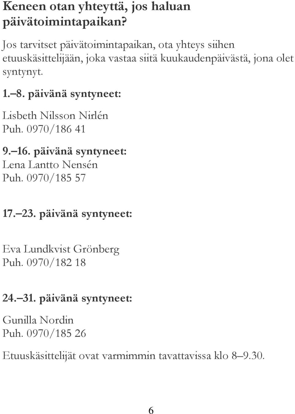 syntynyt. 1. 8. päivänä syntyneet: Lisbeth Nilsson Nirlén Puh. 0970/186 41 9. 16. päivänä syntyneet: Lena Lantto Nensén Puh.