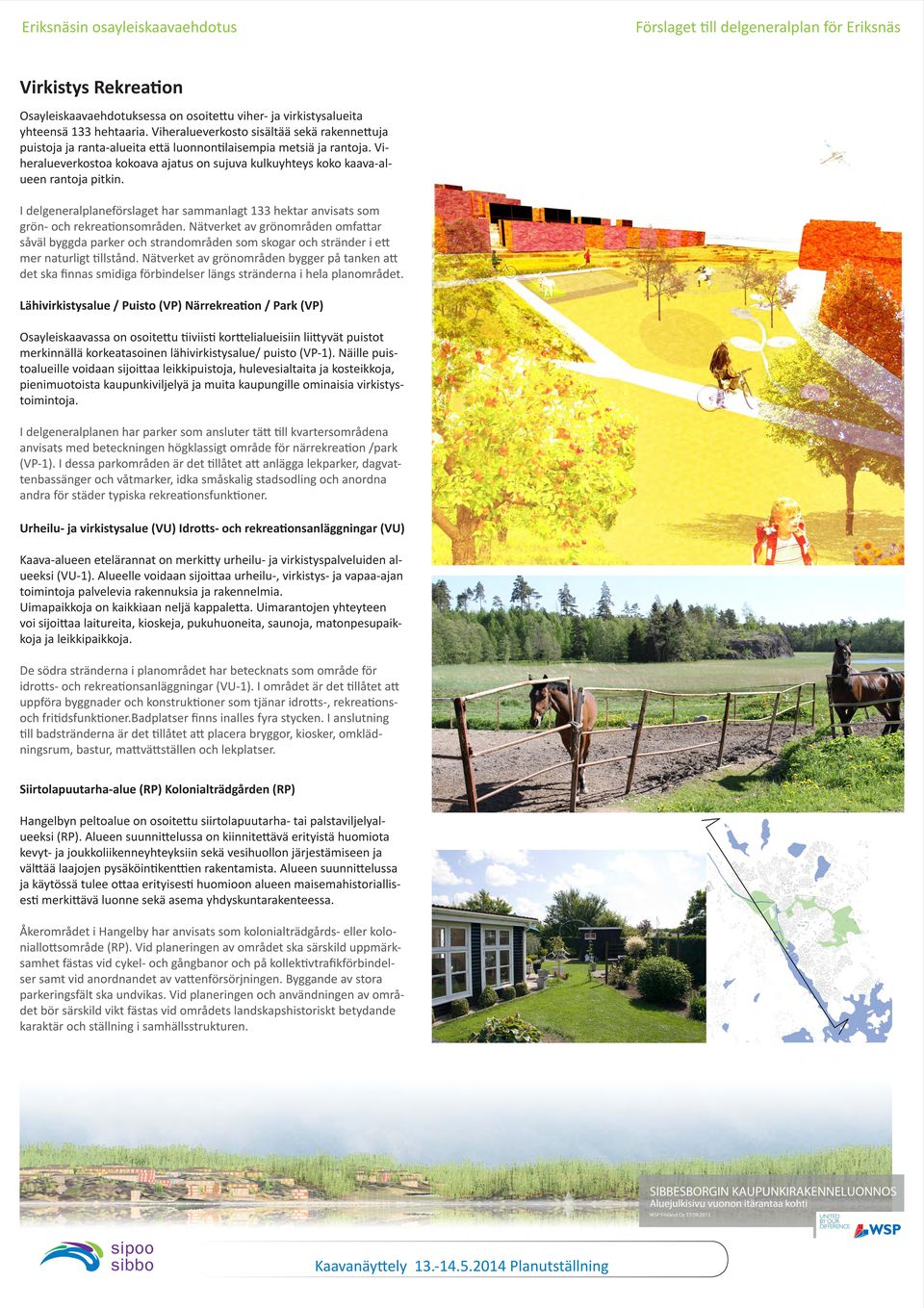 Viheralueverkostoa kokoava ajatus on sujuva kulkuyhteys koko kaava-alueen rantoja pitkin. I delgeneralplaneförslaget har sammanlagt 133 hektar anvisats som grön- och rekreationsområden.