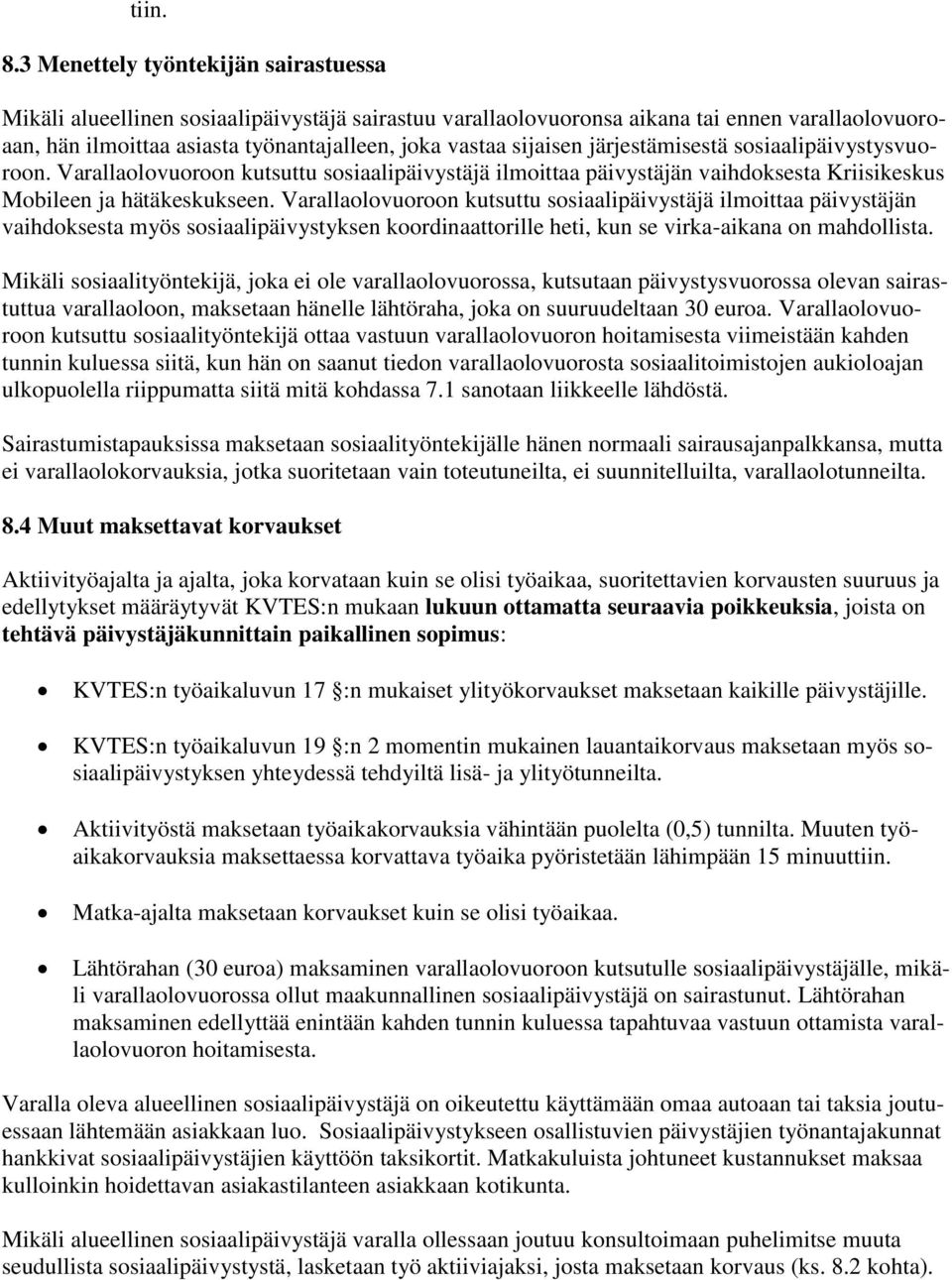 sijaisen järjestämisestä sosiaalipäivystysvuoroon. Varallaolovuoroon kutsuttu sosiaalipäivystäjä ilmoittaa päivystäjän vaihdoksesta Kriisikeskus Mobileen ja hätäkeskukseen.