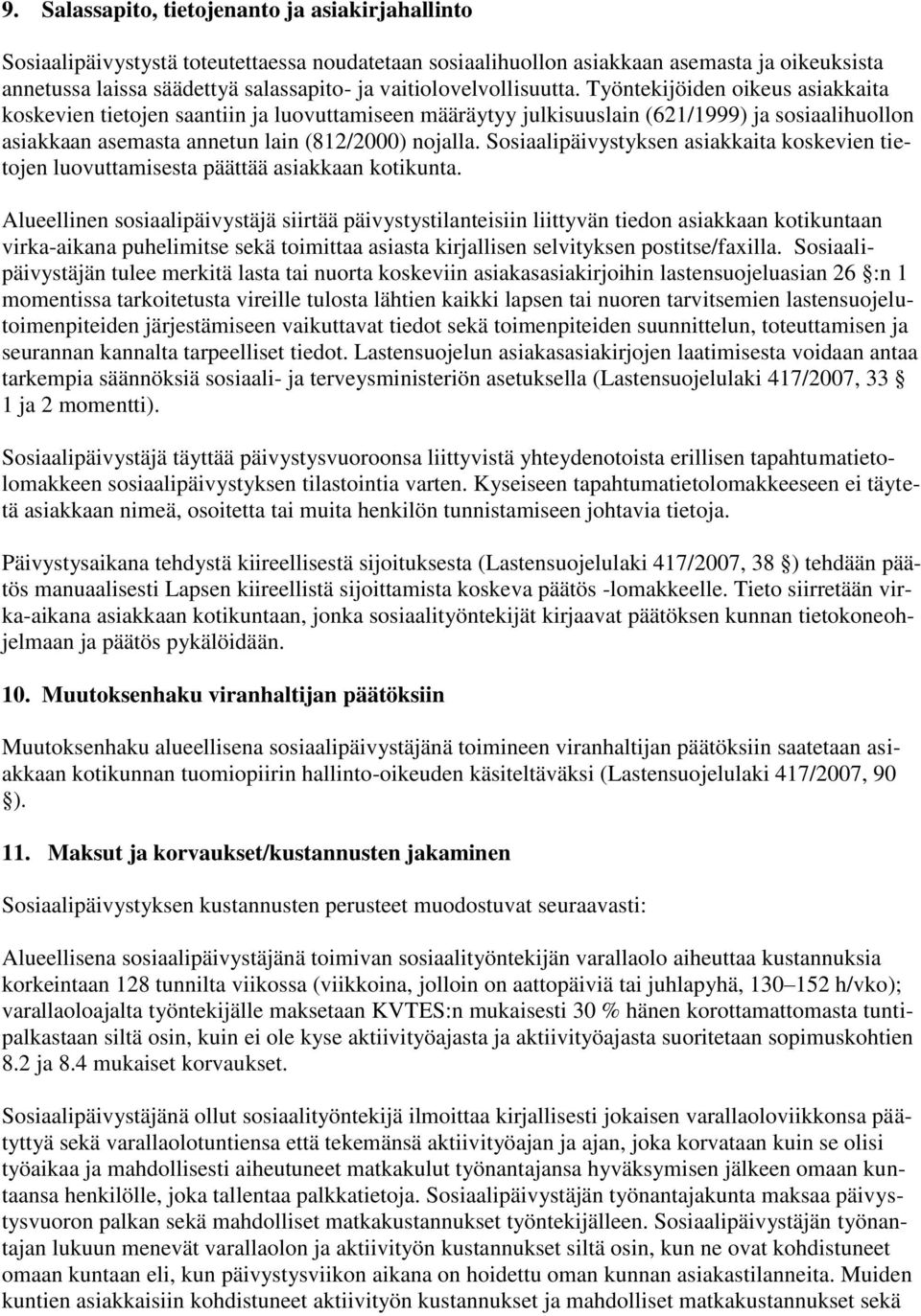 Työntekijöiden oikeus asiakkaita koskevien tietojen saantiin ja luovuttamiseen määräytyy julkisuuslain (621/1999) ja sosiaalihuollon asiakkaan asemasta annetun lain (812/2000) nojalla.