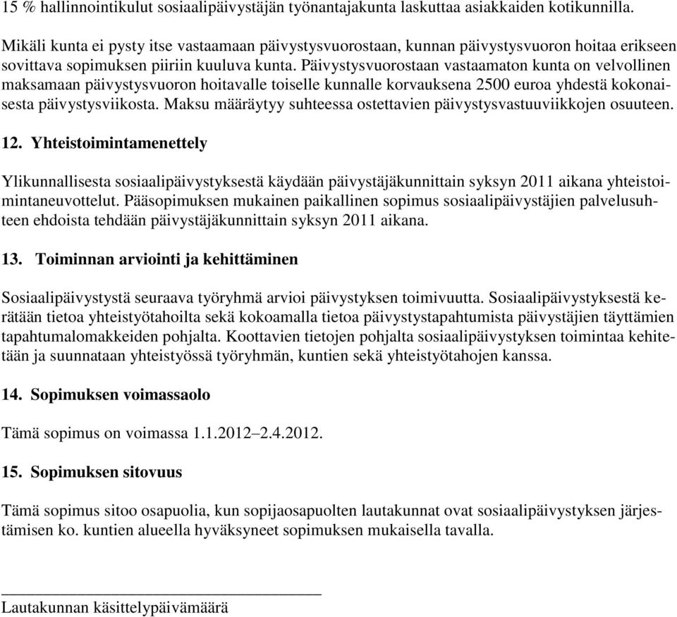 Päivystysvuorostaan vastaamaton kunta on velvollinen maksamaan päivystysvuoron hoitavalle toiselle kunnalle korvauksena 2500 euroa yhdestä kokonaisesta päivystysviikosta.