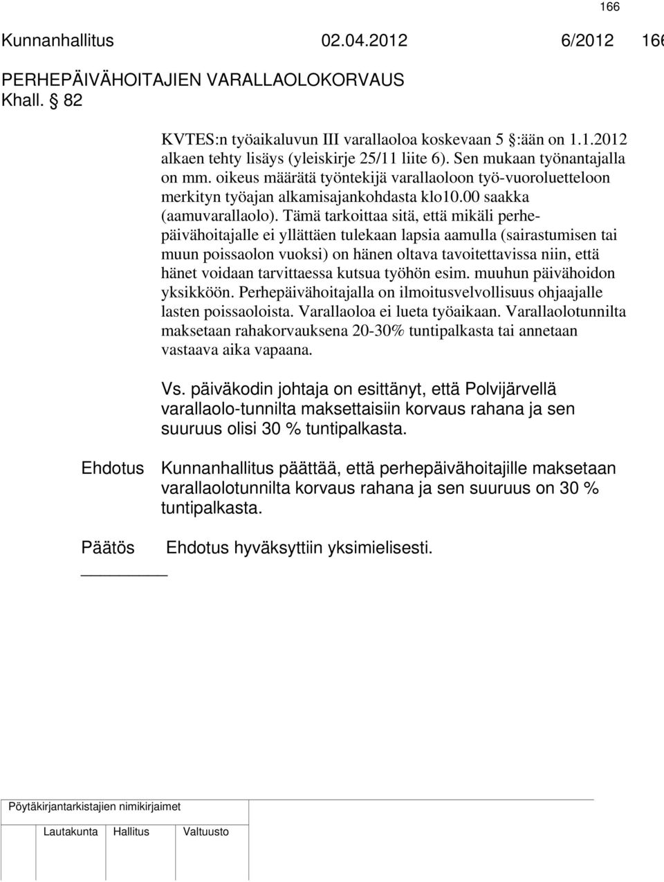 Tämä tarkoittaa sitä, että mikäli perhepäivähoitajalle ei yllättäen tulekaan lapsia aamulla (sairastumisen tai muun poissaolon vuoksi) on hänen oltava tavoitettavissa niin, että hänet voidaan