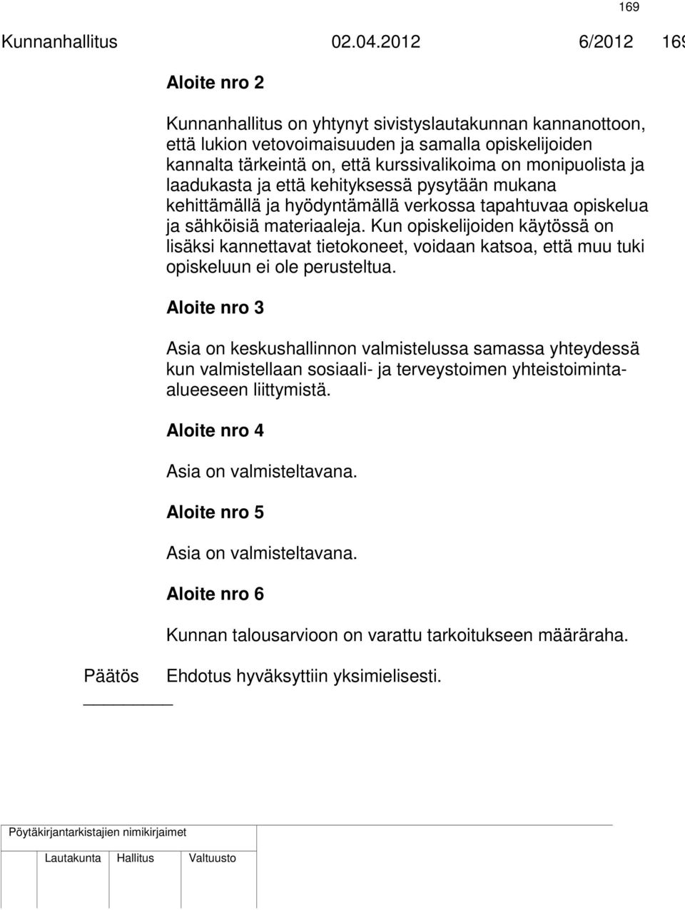 monipuolista ja laadukasta ja että kehityksessä pysytään mukana kehittämällä ja hyödyntämällä verkossa tapahtuvaa opiskelua ja sähköisiä materiaaleja.