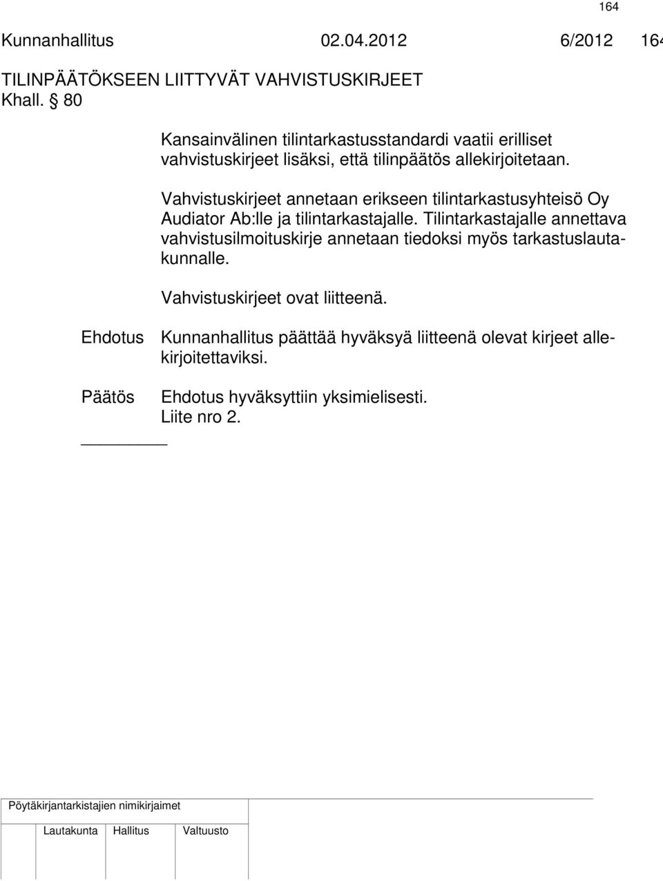 Vahvistuskirjeet annetaan erikseen tilintarkastusyhteisö Oy Audiator Ab:lle ja tilintarkastajalle.