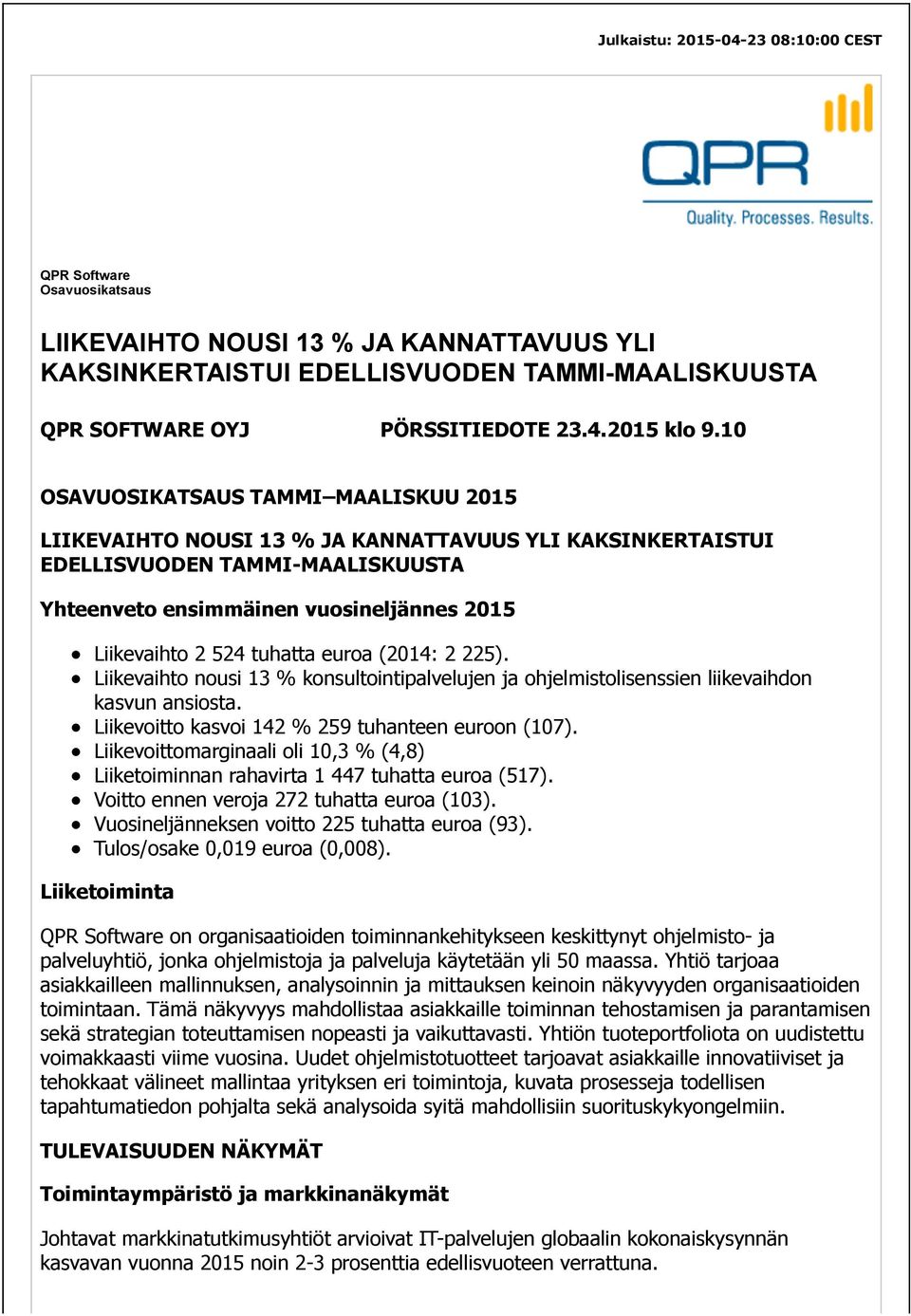 tuhatta euroa (: 2 225). Liikevaihto nousi 13 % konsultointipalvelujen ja ohjelmistolisenssien liikevaihdon kasvun ansiosta. Liikevoitto kasvoi 142 % 259 tuhanteen euroon (107).