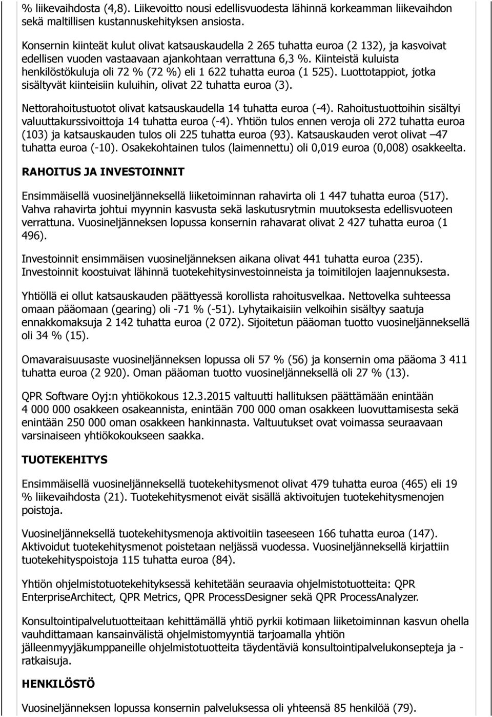 Kiinteistä kuluista henkilöstökuluja oli 72 % (72 %) eli 1 622 tuhatta euroa (1 525). Luottotappiot, jotka sisältyvät kiinteisiin kuluihin, olivat 22 tuhatta euroa (3).