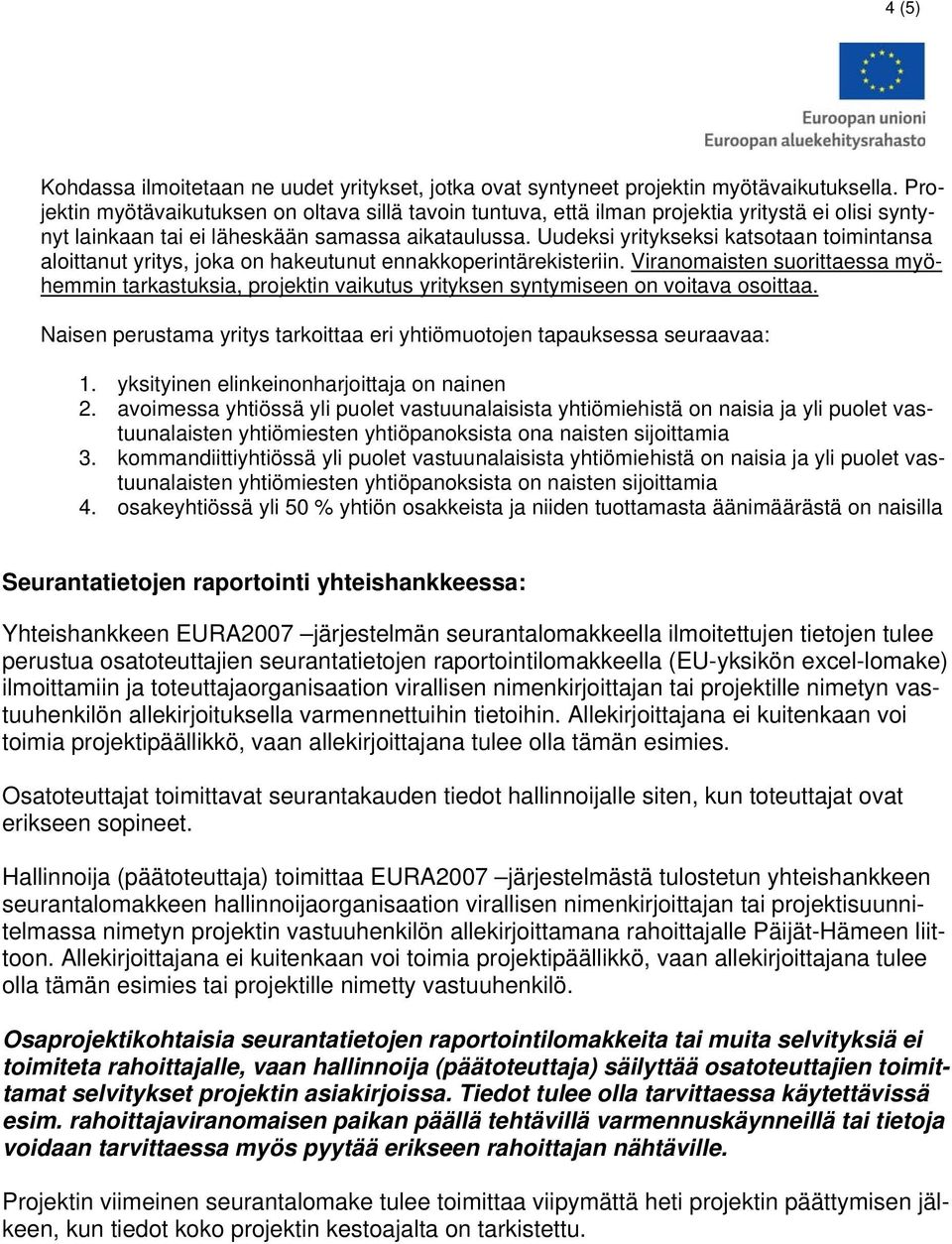 Uudeksi yritykseksi katsotaan toimintansa aloittanut yritys, joka on hakeutunut ennakkoperintärekisteriin.