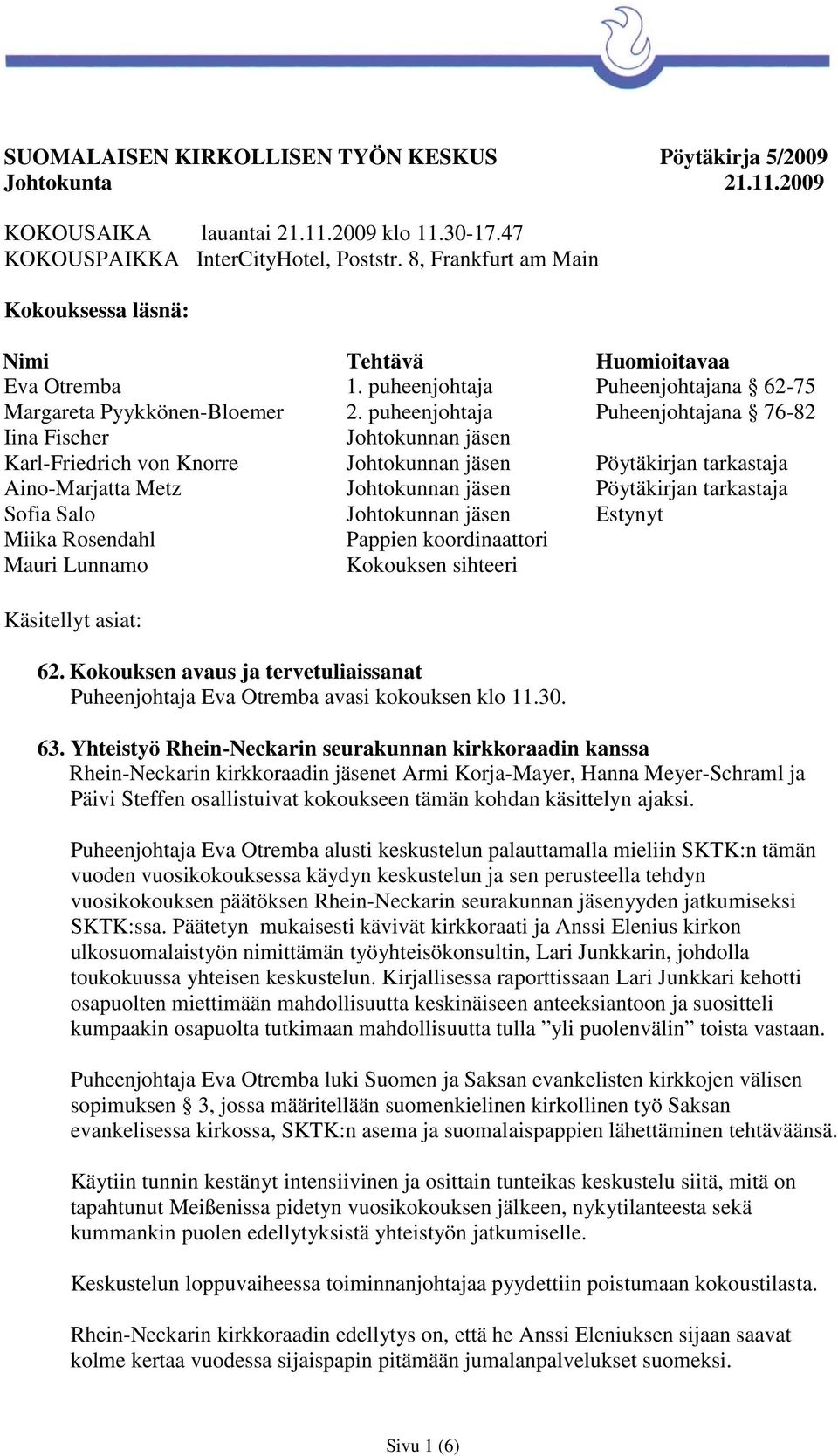 puheenjohtaja Puheenjohtajana 76-82 Iina Fischer Johtokunnan jäsen Karl-Friedrich von Knorre Johtokunnan jäsen Pöytäkirjan tarkastaja Aino-Marjatta Metz Johtokunnan jäsen Pöytäkirjan tarkastaja Sofia