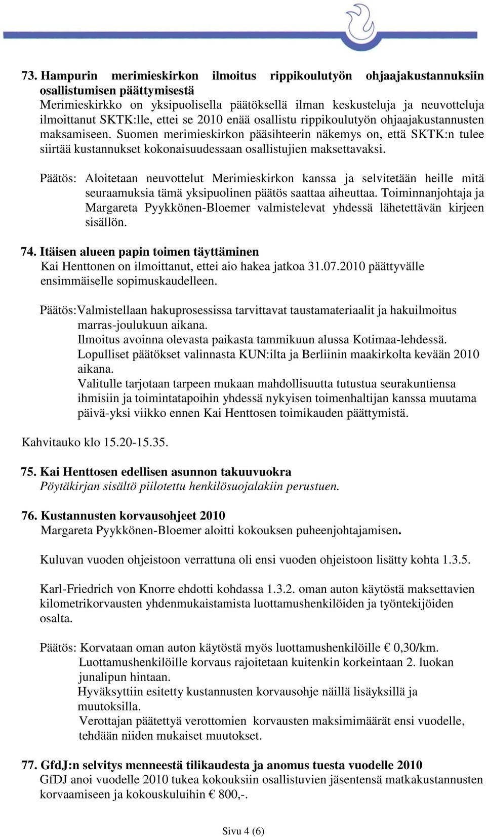 Suomen merimieskirkon pääsihteerin näkemys on, että SKTK:n tulee siirtää kustannukset kokonaisuudessaan osallistujien maksettavaksi.