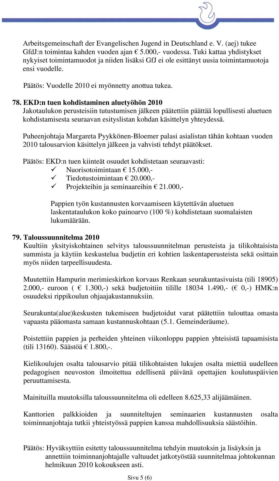 EKD:n tuen kohdistaminen aluetyöhön 2010 Jakotaulukon perusteisiin tutustumisen jälkeen päätettiin päättää lopullisesti aluetuen kohdistamisesta seuraavan esityslistan kohdan käsittelyn yhteydessä.