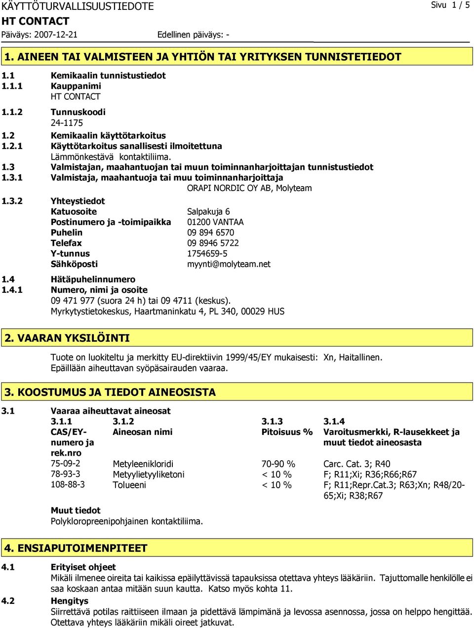 3.2 Yhteystiedot Katuosoite Salpakuja 6 Postinumero ja -toimipaikka 01200 VANTAA Puhelin 09 894 6570 Telefax 09 8946 5722 Y-tunnus 1754659-5 Sähköposti myynti@molyteam.net 1.4 Hätäpuhelinnumero 1.4.1 Numero, nimi ja osoite 09 471 977 (suora 24 h) tai 09 4711 (keskus).