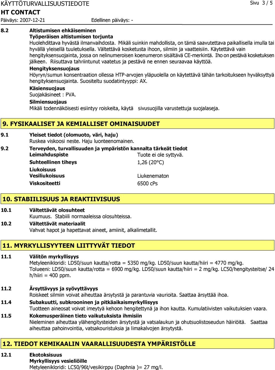 Käytettävä vain hengityksensuojainta, jossa on nelinumeroisen koenumeron sisältävä CE-merkintä. Iho on pestävä kosketuksen jälkeen.