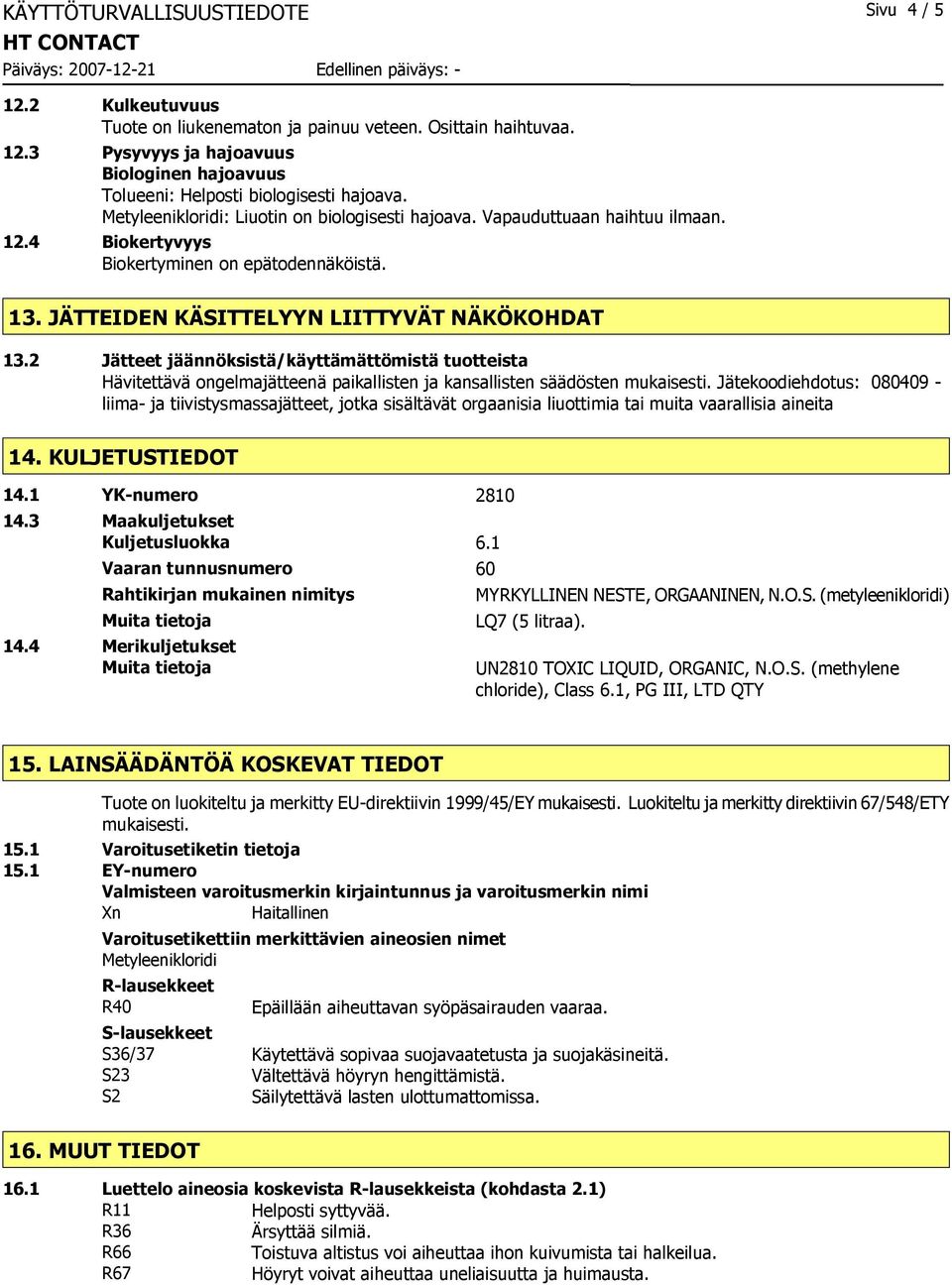 2 Jätteet jäännöksistä/käyttämättömistä tuotteista Hävitettävä ongelmajätteenä paikallisten ja kansallisten säädösten mukaisesti.