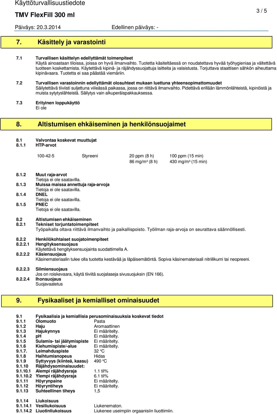 Torjuttava staattisen sähkön aiheuttama kipinävaara. Tuotetta ei saa päästää viemäriin. 7.