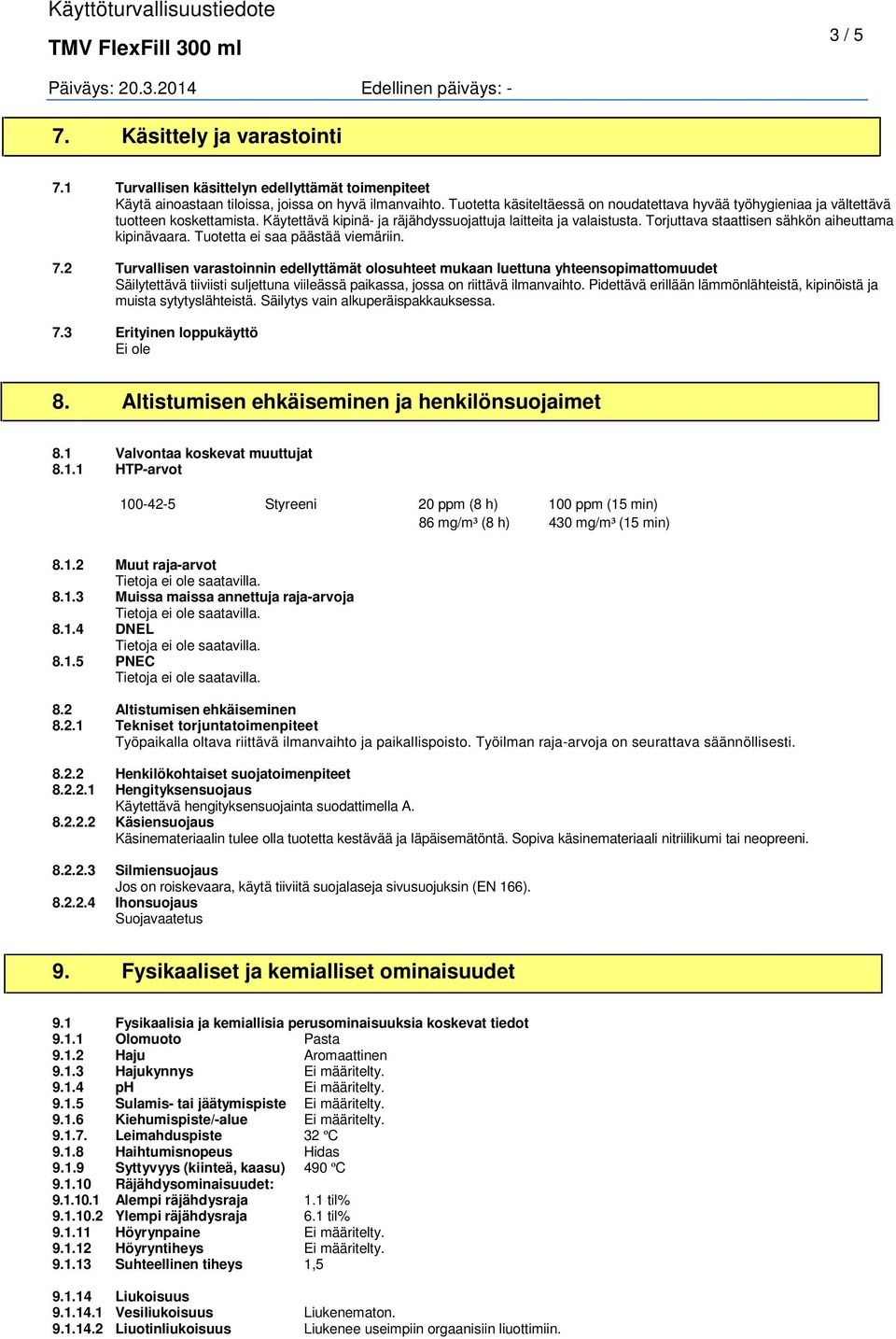 Torjuttava staattisen sähkön aiheuttama kipinävaara. Tuotetta ei saa päästää viemäriin. 7.